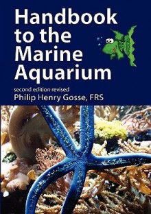 Handbook to the Marine Aquarium - Philip Henry Gosse