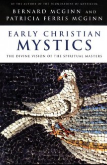 Early Christian Mystics: The Divine Vision of Spiritual Masters - Bernard McGinn, Patricia McGinn, Patricia Ferris McGinn