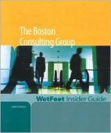 The Boston Consulting Group, 2006 Edition: Wetfeet Insider Guide - Wetfeet.Com