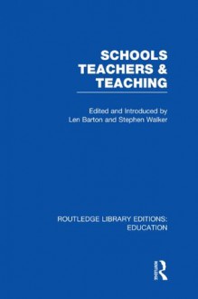 Schools, Teachers and Teaching (RLE Edu N): Volume 1 (Routledge Library Editions: Education) - Len Barton, Stephen A. Walker