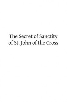 The Secret of Sanctity of St. John of the Cross - Fr Lucas of St Joseph Ocd, Hermenegild Tosf