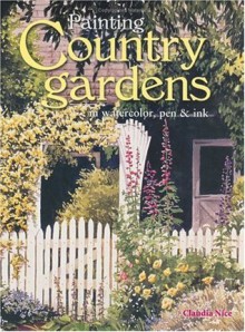 Painting Country Gardens in Watercolor, Pen & Ink - Claudia Nice