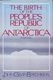 The Birth of the People's Republic of Antarctica - John Calvin Batchelor