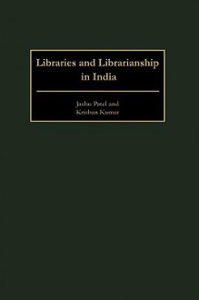 Libraries and Librarianship in India - Jashu Patel, Krishan Kumar