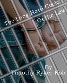 The Long Hard Cock of the Law - Timothy Ryker Kole