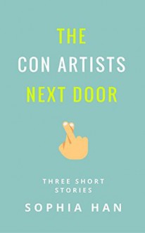 The Con Artists Next Door: Three Short Stories - Sophia Han