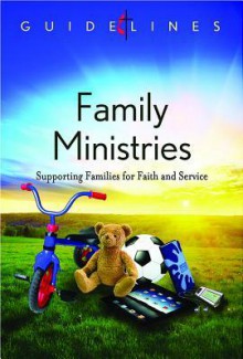 Guidelines for Leading Your Congregation 2013-2016 - Family Ministries: Supporting Families for Faith and Service - General Board of Discipleship