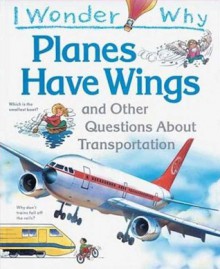 I Wonder Why Planes Have Wings: And Other Questions about Transportation - Christopher Maynard