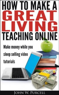 How to Make a Great Living Teaching Online - John Purcell