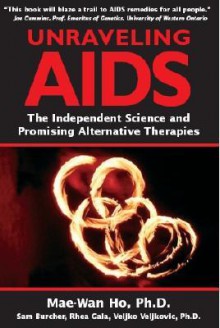 Unravelling AIDS: The Independent Science and Promising Alternative Therapies - Mae-Wan Ho, Sam Burcher, Rhea Gala