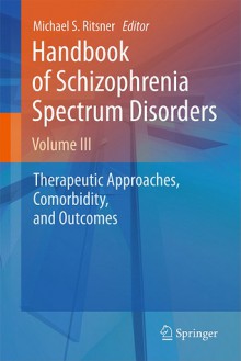 Handbook Of Schizophrenia Spectrum Disorders, Volume Iii: Therapeutic Approaches, Comorbidity, And Outcomes - Michael S. Ritsner