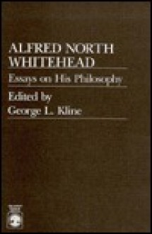 Alfred North Whitehead: Essays on His Philosophy - George L. Kline