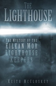 The Lighthouse: The Mystery of the Eilean Mor Lighthouse Keepers - Keith McCloskey