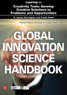 Global Innovation Science Handbook, Chapter 13 - Creativity Tools: Develop Creative Solutions to Problems and Opportunities - H James Harrington, Frank Voehl, Praveen Gupta