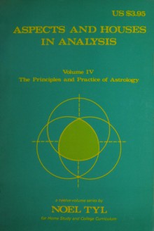 Aspects And Houses In Analysis (Principles and Practices of Astrology, Vol. 4) - Noel Tyl