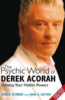 The Psychic World Of Derek Acorah: Discover How To Develop Your Hidden Powers - Derek Acorah