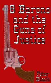 8 Barons and the Guns of Justice - Peter Black