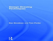 Design Drawing Techniques: For Architects, Graphic Designers and Artists - Sue Goodman, Tom Porter