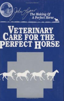 Veterinary Care for the Perfect Horse (John Lyons Perfect Horse Library Series) - John Lyons, Eleanor Kellon, Maureen Gallatin