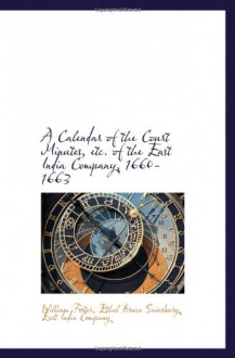 A Calendar of the Court Minutes, etc. of the East India Company, 1660-1663 - William Foster, East India Company, Ethel Bruce Sainsbury