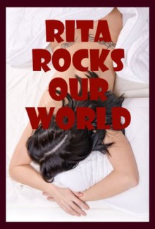 Rita Rocks Our World: Ten Explicit Erotica Stories - Rita Feldspar