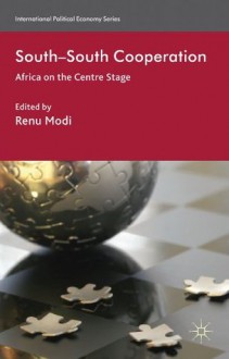 South-South Cooperation: Africa on the Centre Stage (International Political Economy Series) - Renu Modi