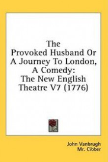 The Provoked Husband - John Vanbrugh, Colley Cibber