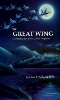 The Great Wing: A Parable for the 12-Step Programs - Louis A. Tartaglia