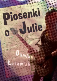 Piosenki o Julie - Damian Łukowiak