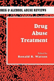 Drug Abuse Treatment (Drug and Alcohol Abuse Reviews) (Drug and Alcohol Abuse Reviews) - Ronald Ross Watson