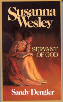 Susanna Wesley: Servant of God (Preteen Biographies Series) - Sandy Dengler