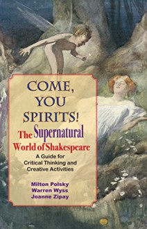 Come, You Spirits, The Supernatural World of Shakespeare - Milton Polsky, Warren Wyss, Joanne Zipay