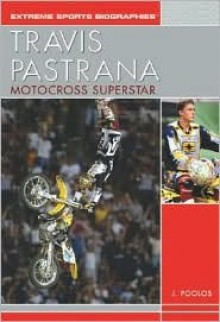 Travis Pastrana: Motocross Superstar (Extreme Sports Biographies (Rosen Publishing Group).) - J. Poolos