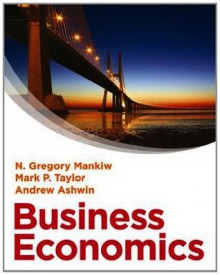 Business Economics. Mark Taylor, Andrew Ashwin, N. Mankiw - Mark P Taylor