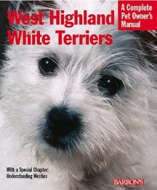 West Highland White Terriers: Everything about Purchase, Care, Nutrition, Breeding, and Health Care - Dan Rice