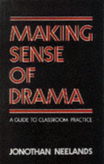Making Sense Of Drama: A Guide To Classroom Practice - Jonothan Neelands