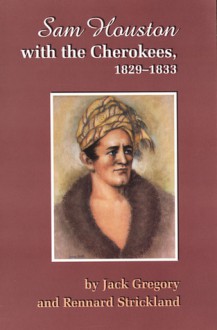 Sam Houston with the Cherokees, 1829-1833 - Rennard Strickland, Rennard Strickland