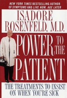 Power to the Patient: The Treatments to Insist on When You're Sick - Isadore Rosenfeld