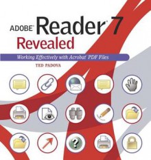 Adobe Reader 7 Revealed: Working Effectively with Acrobat PDF Files - Ted Padova