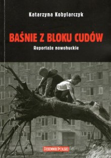 Baśnie z bloku cudów.Reportaże nowohuckie - Katarzyna Kobylarczyk