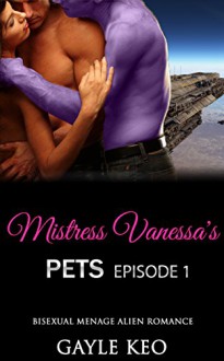 Romance: Bisexual Romance: Mistress Vanessa's Pets Episode 1 (Bisexual Gay Paranormal Alpha Werewolf Threesome MMF Romance) (Fantasy Provocative Love Triangle New Adult Short Stories) - Gayle Keo