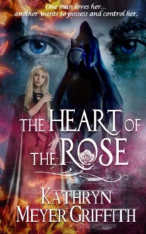 The Heart of the Rose - Kathryn Meyer Griffith, Dawne Dominique