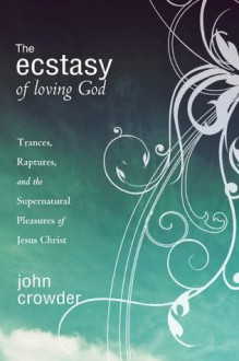 The Ecstacy of Loving God: 1 - John Crowder