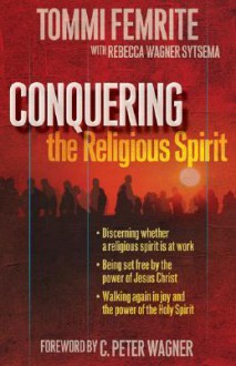 Conquering the Religious Spirit - Tommi Femrite, Rebecca Wagner Sytsema