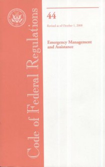 Code of Federal Regulations, Title 44, Emergency Management and Assistance, Revised as of October 1, 2008 - (United States) Office of the Federal Register, (United States) Office of the Federal Register