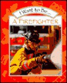 I Want to Be a Firefighter - Stephanie Maze, Catherine O'Neill Grace