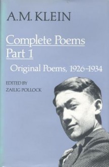 A.M. Klein: Complete Poems: Part I: Original Poems 1926-1934; Part II: Original Poems 1937-1955 and Poetry Translations - A.M. Klein, Zailig Pollock