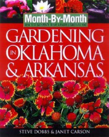 Month-By-Month Gardening in Oklahoma & Arkansas: What to Do Each Month to Have a Beautiful Garden All Year - Steve Dobbs, Janet Carson