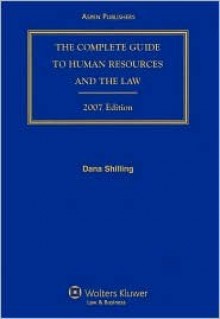 The Complete Guide To Human Resources And The Law, 2007 Edition (Complete Guide To Human Resources & The Law) - Dana Shilling