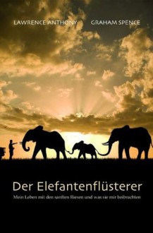 Der Elefantenflüsterer: Mein Leben mit den sanften Riesen und was sie mir beibrachten (German Edition) - Anthony Lawrence, Graham Spence